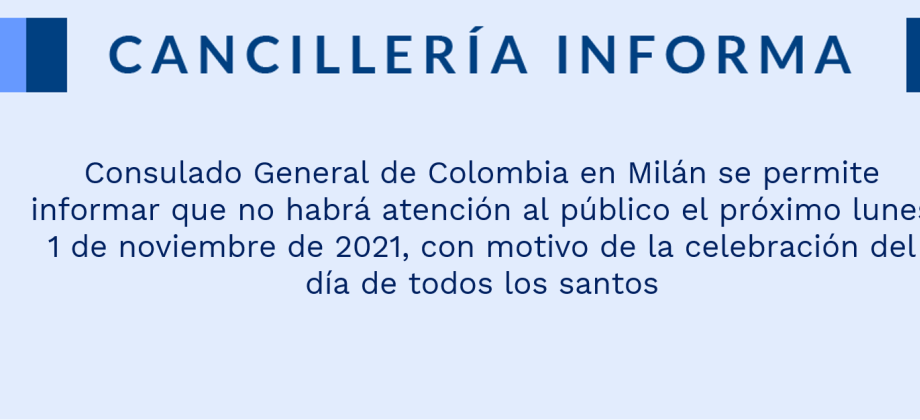 Consulado General de Colombia en Milán se permite informar que no habrá atención al público el próximo lunes 1 de noviembre de 2021, con motivo de la celebración del día de todos los santos