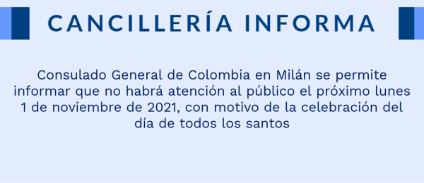 Consulado General de Colombia en Milán se permite informar que no habrá atención al público el próximo lunes 1 de noviembre de 2021, con motivo de la celebración del día de todos los santos